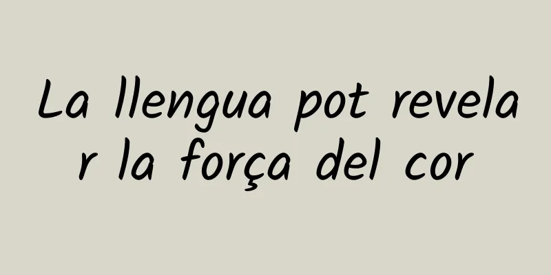 La llengua pot revelar la força del cor