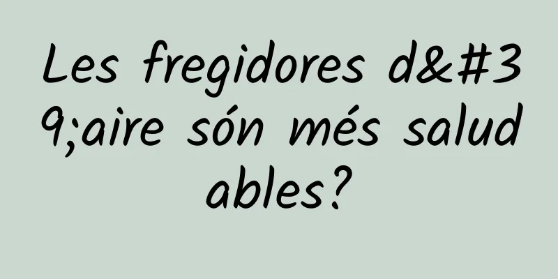Les fregidores d'aire són més saludables?