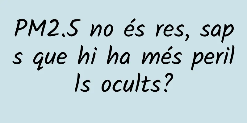 PM2.5 no és res, saps que hi ha més perills ocults?