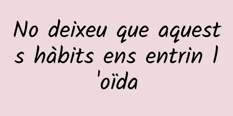 No deixeu que aquests hàbits ens entrin l'oïda