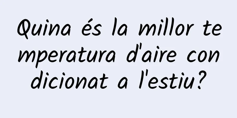 Quina és la millor temperatura d'aire condicionat a l'estiu?