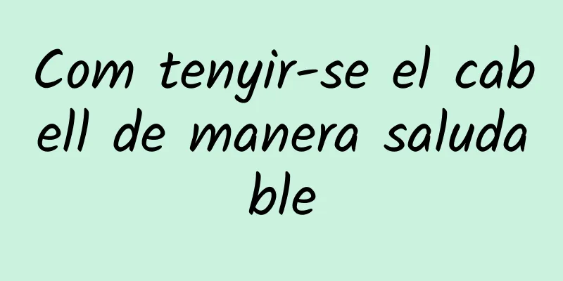 Com tenyir-se el cabell de manera saludable