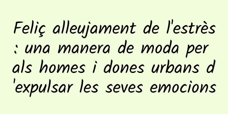 Feliç alleujament de l'estrès: una manera de moda per als homes i dones urbans d'expulsar les seves emocions