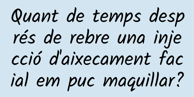 Quant de temps després de rebre una injecció d'aixecament facial em puc maquillar?