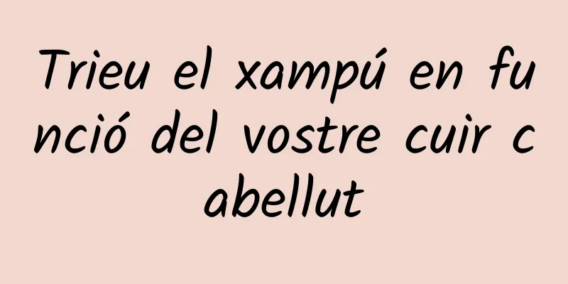 Trieu el xampú en funció del vostre cuir cabellut