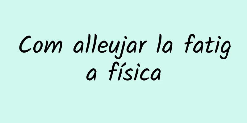Com alleujar la fatiga física