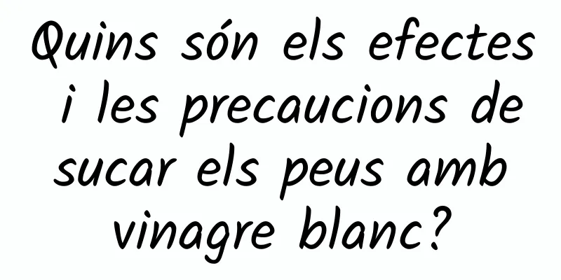 Quins són els efectes i les precaucions de sucar els peus amb vinagre blanc?