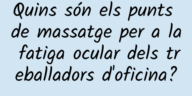 Quins són els punts de massatge per a la fatiga ocular dels treballadors d'oficina?