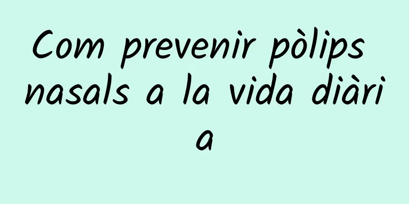 Com prevenir pòlips nasals a la vida diària