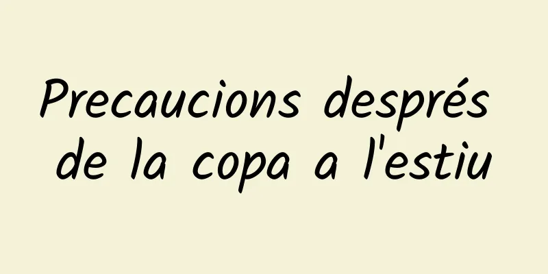 Precaucions després de la copa a l'estiu