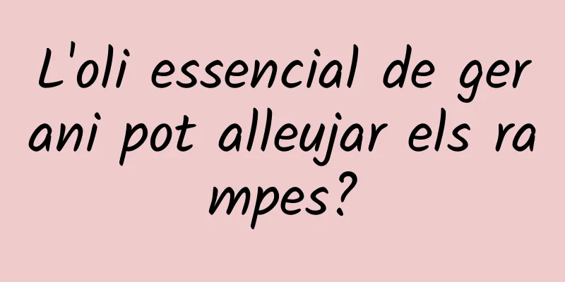 L'oli essencial de gerani pot alleujar els rampes?