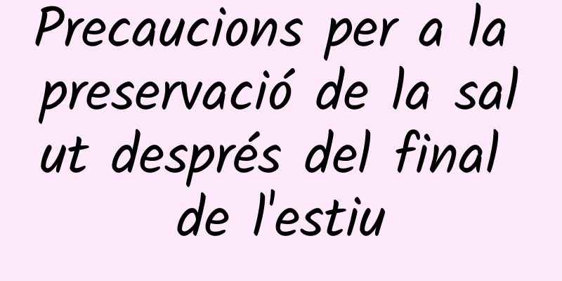 Precaucions per a la preservació de la salut després del final de l'estiu