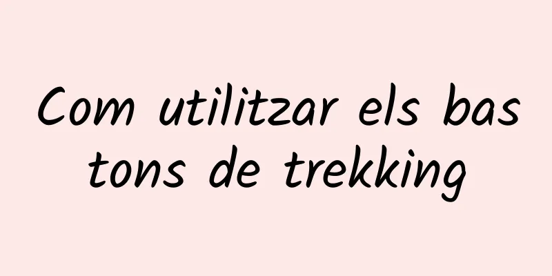 Com utilitzar els bastons de trekking