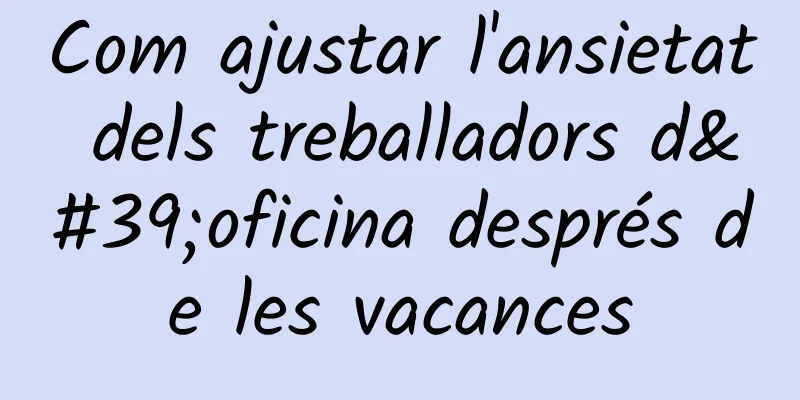 Com ajustar l'ansietat dels treballadors d'oficina després de les vacances