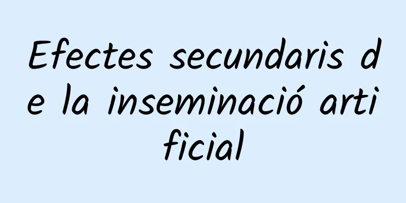 Efectes secundaris de la inseminació artificial