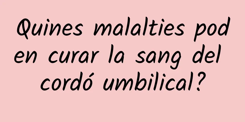 Quines malalties poden curar la sang del cordó umbilical?