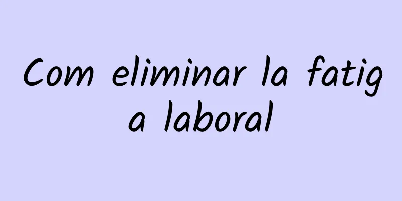 Com eliminar la fatiga laboral
