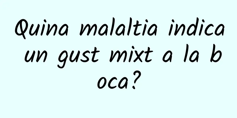 Quina malaltia indica un gust mixt a la boca?