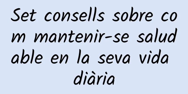 Set consells sobre com mantenir-se saludable en la seva vida diària