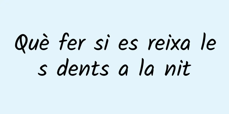 Què fer si es reixa les dents a la nit