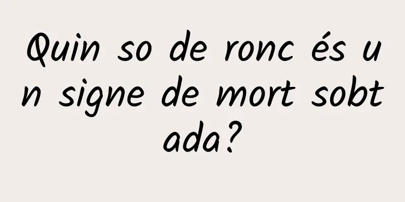 Quin so de ronc és un signe de mort sobtada?