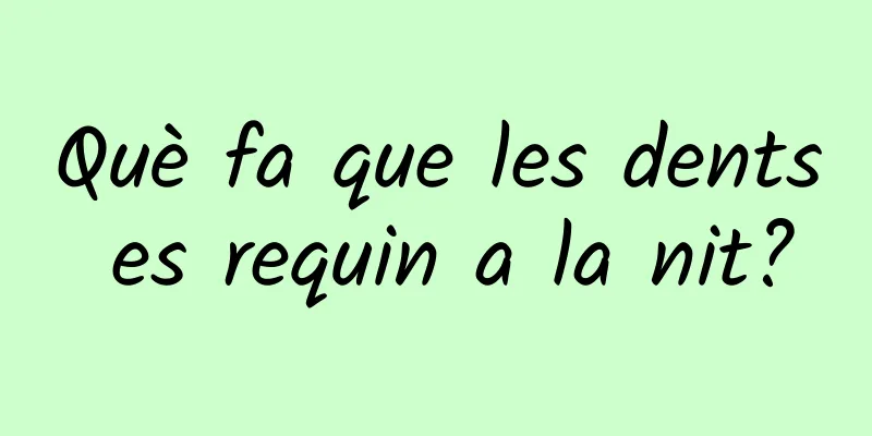 Què fa que les dents es requin a la nit?