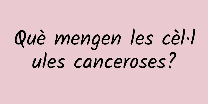 Què mengen les cèl·lules canceroses?