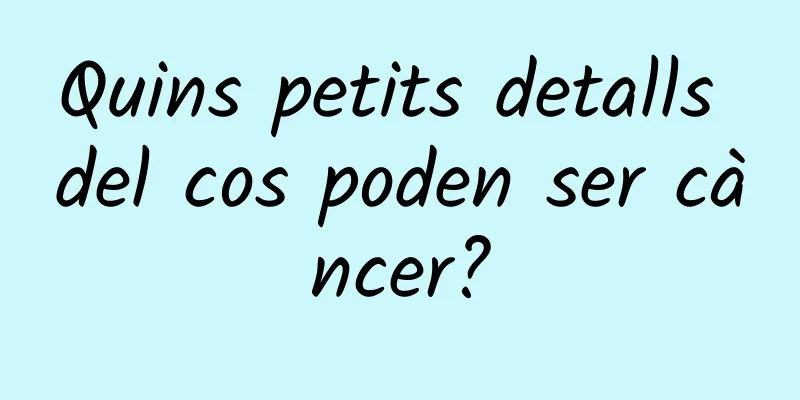 Quins petits detalls del cos poden ser càncer?