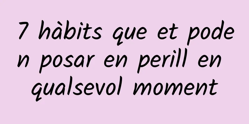 7 hàbits que et poden posar en perill en qualsevol moment