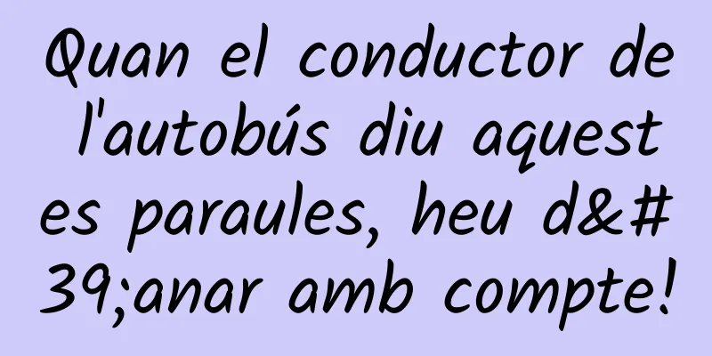 Quan el conductor de l'autobús diu aquestes paraules, heu d'anar amb compte!