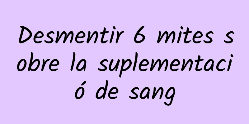 Desmentir 6 mites sobre la suplementació de sang
