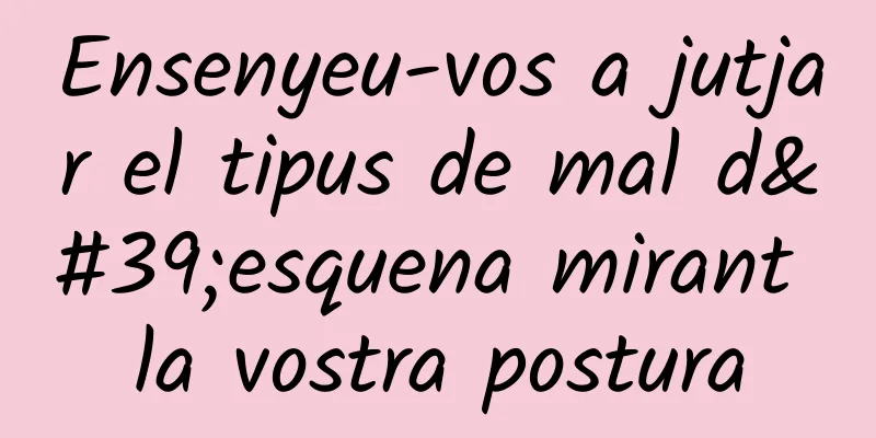 Ensenyeu-vos a jutjar el tipus de mal d'esquena mirant la vostra postura