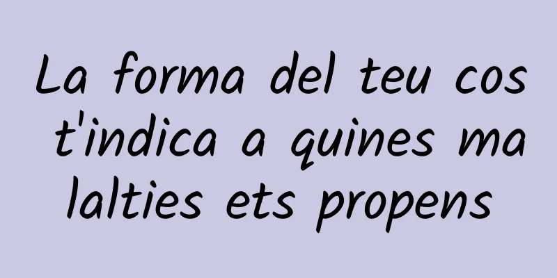La forma del teu cos t'indica a quines malalties ets propens