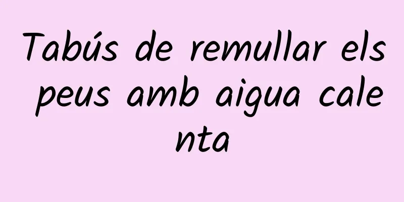 Tabús de remullar els peus amb aigua calenta