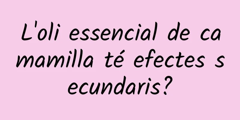 L'oli essencial de camamilla té efectes secundaris?