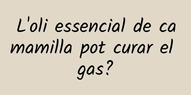 L'oli essencial de camamilla pot curar el gas?