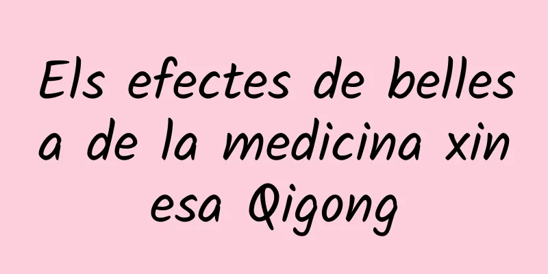 Els efectes de bellesa de la medicina xinesa Qigong