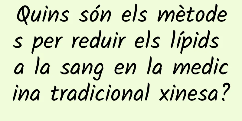 Quins són els mètodes per reduir els lípids a la sang en la medicina tradicional xinesa?