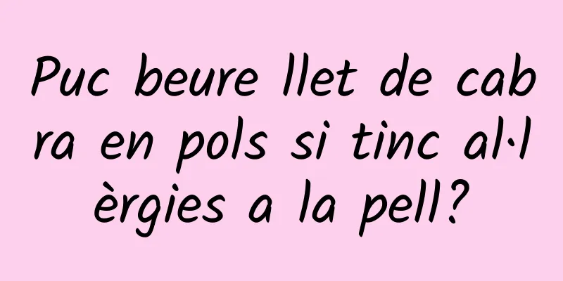 Puc beure llet de cabra en pols si tinc al·lèrgies a la pell?