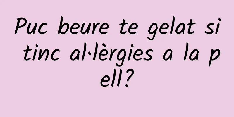 Puc beure te gelat si tinc al·lèrgies a la pell?