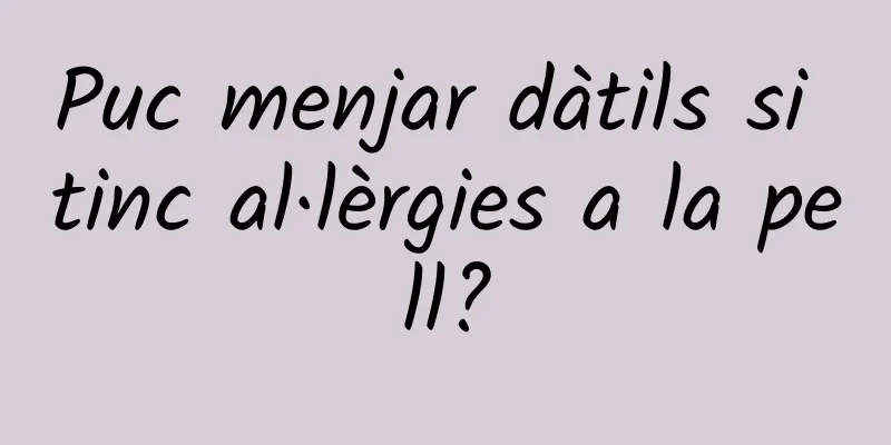 Puc menjar dàtils si tinc al·lèrgies a la pell?