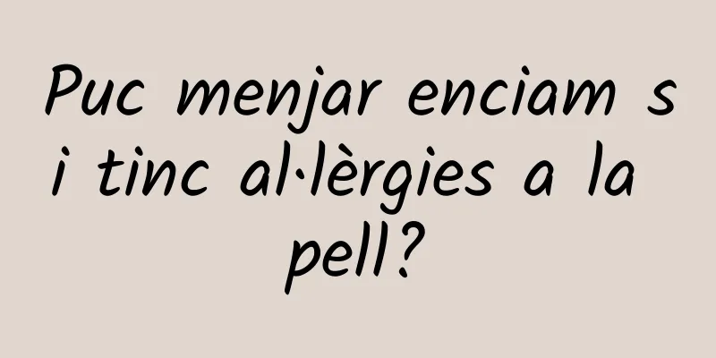 Puc menjar enciam si tinc al·lèrgies a la pell?