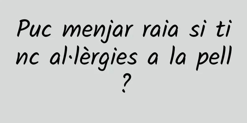 Puc menjar raia si tinc al·lèrgies a la pell?