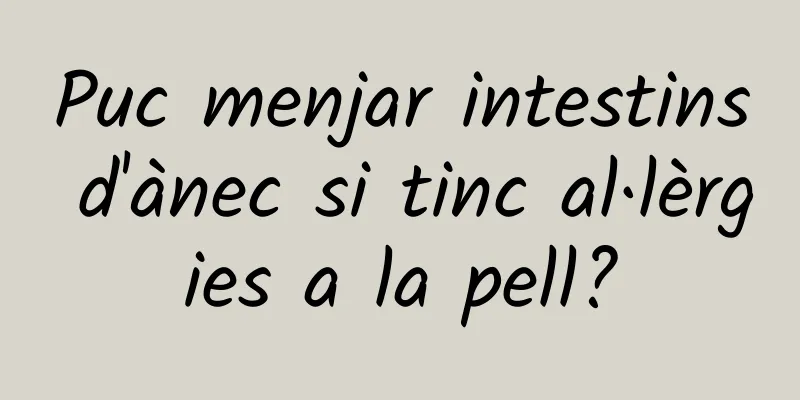Puc menjar intestins d'ànec si tinc al·lèrgies a la pell?