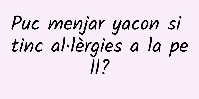 Puc menjar yacon si tinc al·lèrgies a la pell?