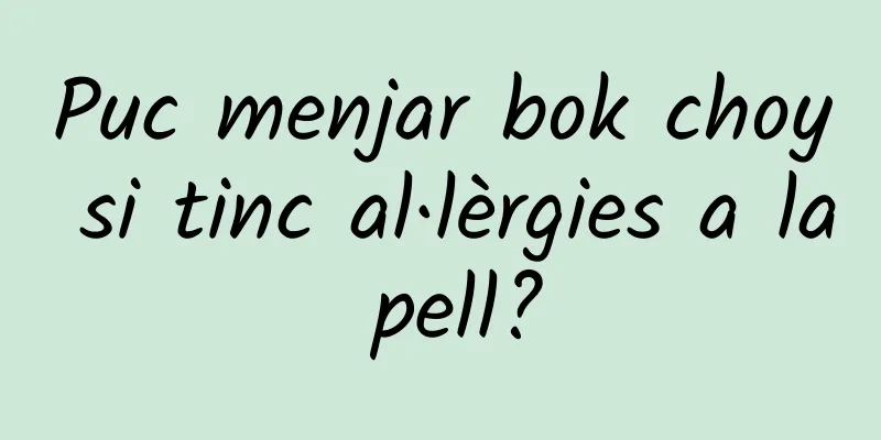 Puc menjar bok choy si tinc al·lèrgies a la pell?
