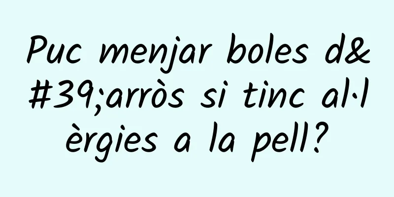 Puc menjar boles d'arròs si tinc al·lèrgies a la pell?