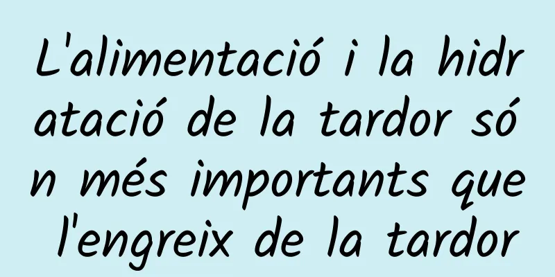 L'alimentació i la hidratació de la tardor són més importants que l'engreix de la tardor