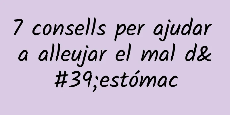 7 consells per ajudar a alleujar el mal d'estómac