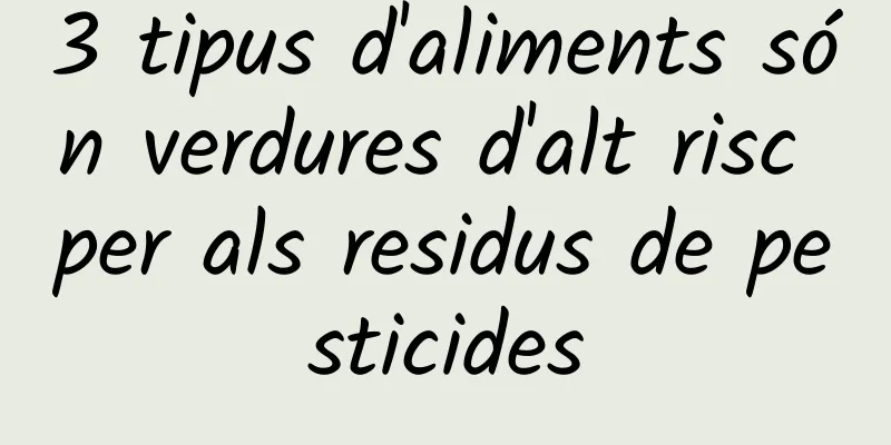 3 tipus d'aliments són verdures d'alt risc per als residus de pesticides